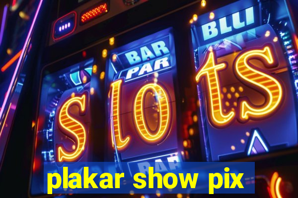 plakar show pix